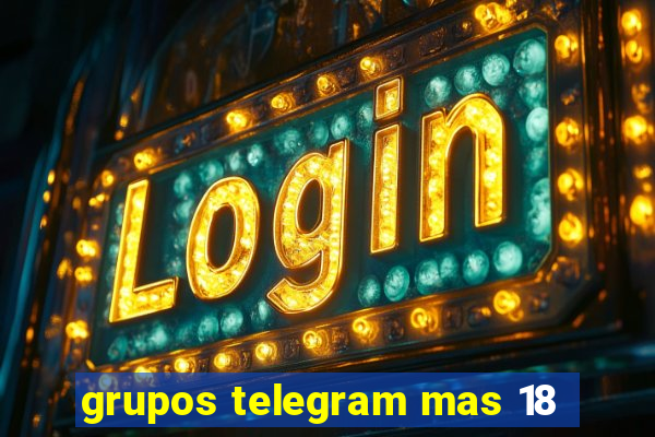 grupos telegram mas 18